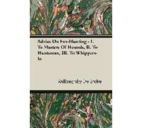Advice On Fox-Hunting - I. To Masters Of Hounds, Ii. To Huntsman, Iii. To Whippers-In