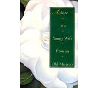 Advice to a Young Wife from an Old Mistress