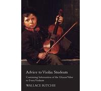 Advice To Violin Students - Containing Information Of The Utmost Value To Every Violinist