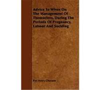 Advice to Wives on the Management of Themselves, During the Periods of Pregnancy, Labour and Suckling Chavasse, Pye Henry (Auteur)