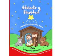 Adviento y Navidad.: Más de 100 actividades. Historias, laberintos, dibujos, recetas, manualidades, mensajes secretos, oraciones, misiones y mucho ... la Esperanza, la Paz, la Alegría y el Amor.