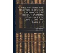 Advis Pour Dresser Une Bibliothèque, Présenté À Monseigneur Le Président De Mesme. Réimprimé Sur La Deuxième Édition (Paris, 1644)