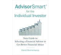 AdvisorSmart for the Individual Investor: Your Guide to Selecting a Financial Advisor to Get Better Financial Advice