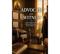 Advocate and Witness: What It Means to Be a Christian When Your Job Doesn’t Make It Easy