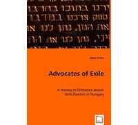 Advocates Of Exile: A History Of Orthodox Jewish Anti-Zionism In Hungary