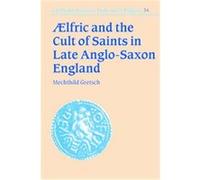 Aelfric And the Cult of Saints in Late Anglo-saxon England, Cambridge Studies in Anglo-Saxon England Mechthild Gretsch (Auteur)