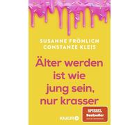 Älter werden ist wie jung sein, nur krasser: Das neue Buch der Spiegel-Bestseller-Autorinnen übers Älterwerden