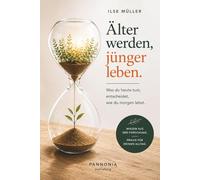 Älter werden, jünger leben: Was du heute tust, entscheidet, wie du morgen lebst