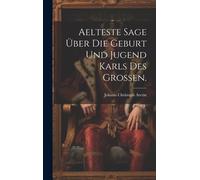 Aelteste Sage Über Die Geburt Und Jugend Karls Des Grossen.