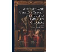 Aelteste Sage Über Die Geburt Und Jugend Karls Des Grossen.