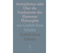 Aenesidemus oder Über die Fundamente der Elementar Philosophie: von Gottlob Ernst Schulze