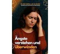 Ängste verstehen und überwinden: Ängste verstehen und überwinden
