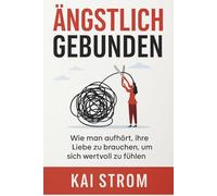 Ängstlich gebunden: Wie man aufhört, die Liebe anderer zu brauchen, um sich wertvoll zu fühlen