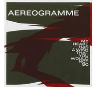 Aereogramme My Heart Has a Wish That You Would Not Go (CD)
