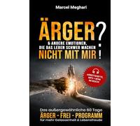 ÄRGER & andere Emotionen, die das Leben schwer machen? NICHT MIT MIR!: Das außergewöhnliche 60 Tage Ärger FREI Programm für mehr Gelassenheit & Lebensfreude