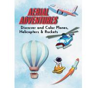 Aerial Adventures: Discover and Color Planes, Helicopters & Rockets