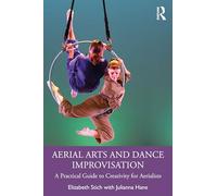 Aerial Arts and Dance Improvisation: A Practical Guide to Creativity for Aerialists