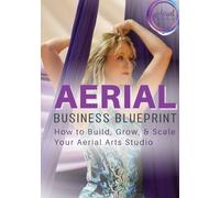 Aerial Business Blueprint: How to Build, Grow, & Scale Your Aerial Arts Studio