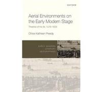 Aerial Environments on the Early Modern Stage - Preedy Chloe Kathleen Senior Lecturer in Shakespeare and Renaissance Literature University of Exeter - Oxf Preedy Chloe Kathleen Senior Lecturer in Shak