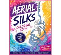 Aerial Silks Coloring Book: Beautiful Acrobatics, Flowing Poses & Relaxing Designs for Children, Teens and Adults