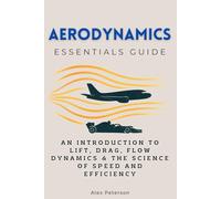 Aerodynamics Essentials Guide: An Introduction to Lift, Drag, Flow Dynamics & the Science of Speed and Efficiency