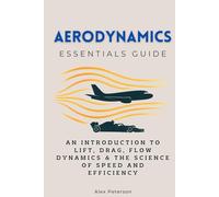 Aerodynamics Essentials Guide: An Introduction to Lift, Drag, Flow Dynamics & the Science of Speed and Efficiency