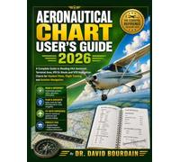 Aeronautical Chart User’s Guide 2026: A Complete Guide to Reading FAA Sectional, Terminal Area, IFR En Route and VFR Navigation Charts for Student Pilots, Flight Training and Aviation Navigation