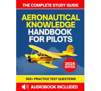 Aeronautical Knowledge Handbook For Pilots: The Complete Study Guide with 500+ Practice Questions to Master Aerodynamics, Decision-Making, Flight Controls, Airport Operations and More
