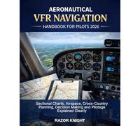 Aeronautical VFR Navigation Handbook for Pilots 2026: Sectional Charts, Airspace, Cross-Country Planning, Decision Making and Pilotage Explained Clearly