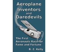 Aeroplane Inventors and Daredevils: The First Aeronauts Race for Fame and Fortune