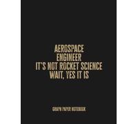 Aerospace Engineer It's Not Rocket Science... Wait, Yes It Is: Funny Graph Paper Notebook Journal for Aerospace Enthusiasts