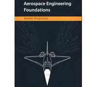 Aerospace Engineering Foundations - Rocket Propulsion: Master Rocket Propulsion Fundamentals, Calculations, and Design Strategies for Aerospace Engineers, Students, and Space Enthusiasts