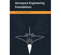 Aerospace Engineering Foundations - Rocket Propulsion: Master Rocket Propulsion Fundamentals, Calculations, and Design Strategies for Aerospace Engineers, Students, and Space Enthusiasts