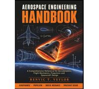 AEROSPACE ENGINEERING HANDBOOK: A Comprehensive Reference for Aerodynamics, Flight Mechanics, Propulsion and Spacecraft Design