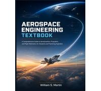 Aerospace Engineering Textbook: A Comprehensive Guide to Aerodynamics, Propulsion, and Flight Mechanics for Students and Practicing Engineers