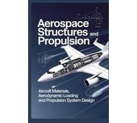 AEROSPACE STRUCTURES AND PROPULSION: Aircraft materials aerodynamic loading and propulsion system design