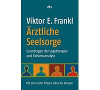 Ärztliche Seelsorge: Grundlagen der Logotherapie und Existenzanalyse. Mit den 'Zehn Thesen über die Person'
