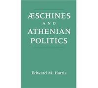 Aeschines and Athenian Politics by Edward Monroe Harris Edward M. Harris (Auteur)
