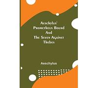 Aeschylus' Prometheus Bound And The Seven Against Thebes