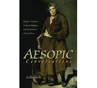 Aesopic Conversations: Popular Tradition, Cultural Dialogue, and the Invention of Greek Prose