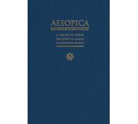 Aesopica: A Series of Texts Relating to Aesop or Ascribed to Him or Closely Connected with the LIterary Tradition That bears His Name, Collected and ... with a commentary and Historical Essay