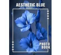Aesthetic Blue Photo Book: 40 Stunning Images Capturing Tranquil Shades Of Blue For Relaxation And Inspiration