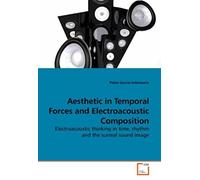 Aesthetic In Temporal Forces And Electroacoustic Composition: Electroacoustic Thinking In Time, Rhythm And The Surreal Sound Image