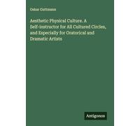 Aesthetic Physical Culture. A Self-instructor for All Cultured Circles, and Especially for Oratorical and Dramatic Artists