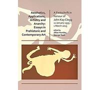 Aesthetics, Applications, Artistry And Anarchy: Essays In Prehistoric And Contemporary Art