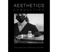 Aesthetics Consulting: The Ultimate Guide to Sales, Scheduling, and Operational Excellence in Aesthetic Medicine