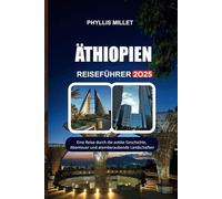 ÄTHIOPIEN REISEFÜHRER 2025: Eine Reise durch die antike Geschichte, spannende Abenteuer und atemberaubende Landschaften