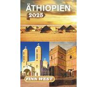 ÄTHIOPIEN REISEFÜHRER 2025: Reisen durch Erde, Geist und Stille: Eine zutiefst menschliche Begegnung mit Äthiopien