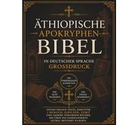 Äthiopische Apokryphen-Bibel in Deutscher Sprache (Großdruck): Antike heilige Texte, darunter 1 Henoch, Jubiläen, Tobit und andere verlorene Bücher, die über die Jahrhunderte getreu bewahrt wurden