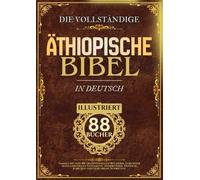 Äthiopische Bibel in Deutsch (illustriert): Sammlung von 88 traditionellen Büchern, darunter Altes und Neues Testament, Apokryphen, Henoch, Jubiläen und verlorene Schriften